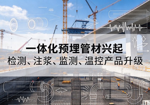 澜沧一体化管材产品兴起，声测注浆一体管、多功能预埋管应用增多